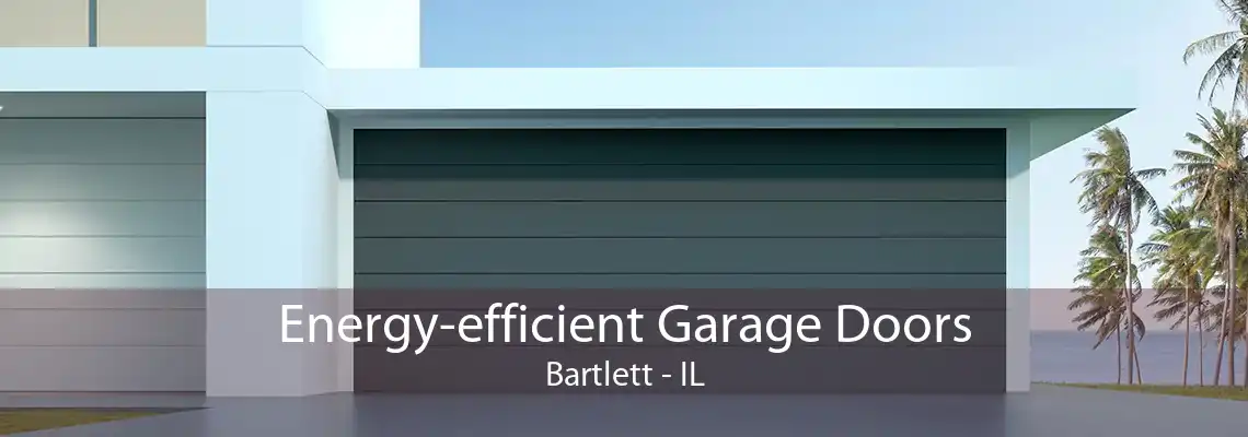 Energy-efficient Garage Doors Bartlett - IL