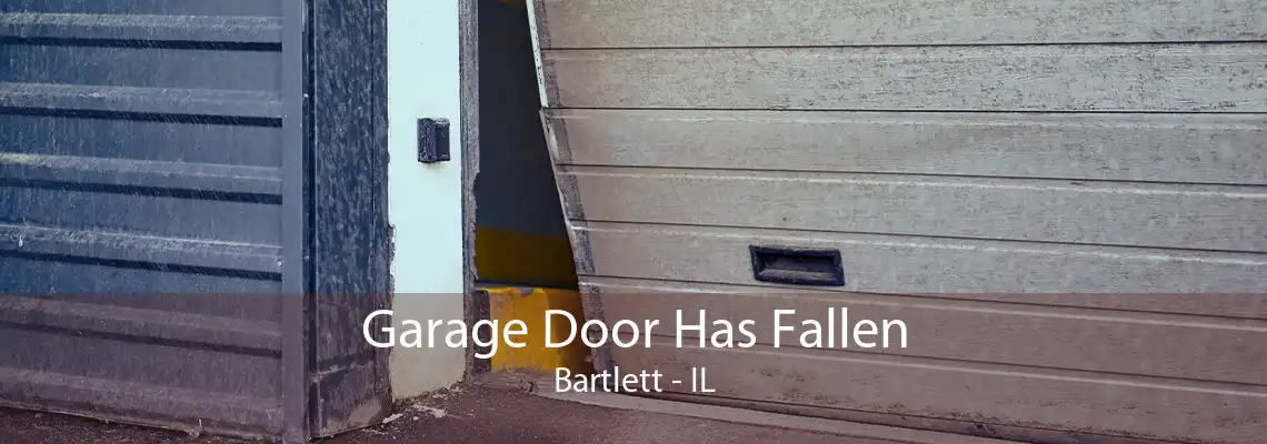 Garage Door Has Fallen Bartlett - IL