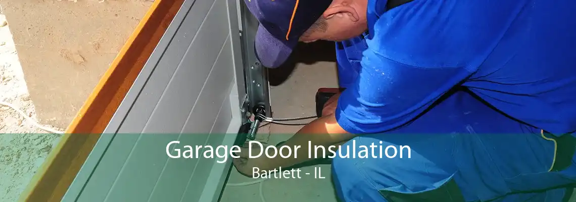 Garage Door Insulation Bartlett - IL