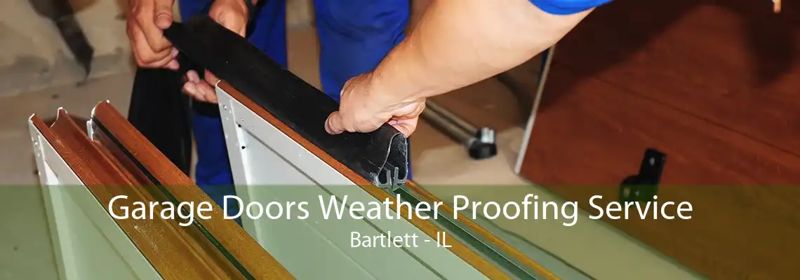 Garage Doors Weather Proofing Service Bartlett - IL