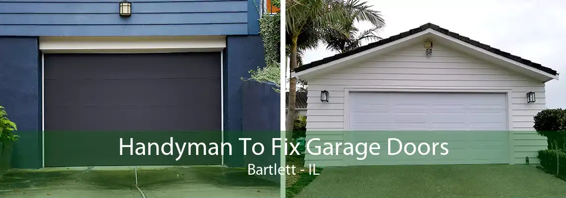 Handyman To Fix Garage Doors Bartlett - IL