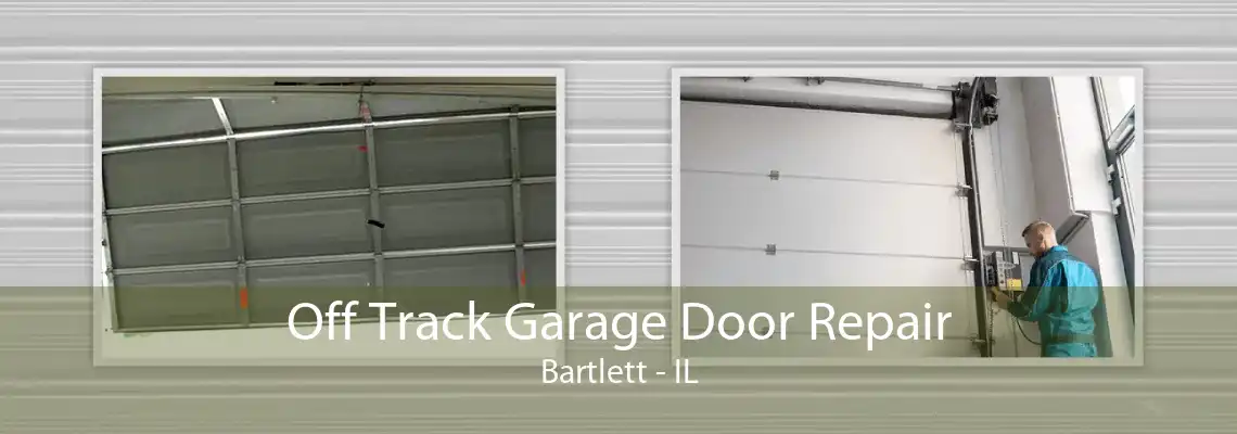 Off Track Garage Door Repair Bartlett - IL